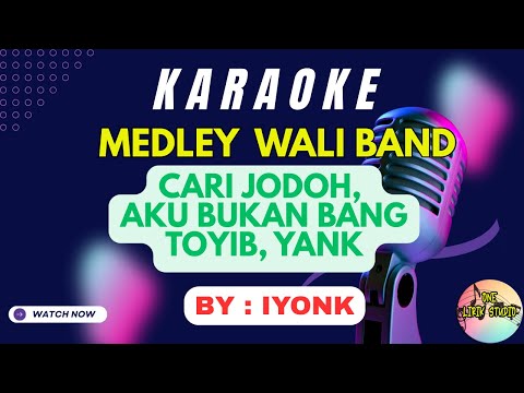 KARAOKE - MEDLEY - WALI BAND - CARI JODOH | AKU BUKAN BANG TOYIB | YANK - BY IYONK