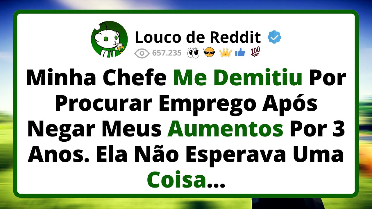 Minha Chefe Me Demitiu Por Procurar Emprego Após Negar Meus Aumentos Por 3 Anos...