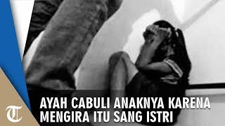 Ayah Cabuli Putrinya dalam Keadaan Mabuk karena Mengira sang Istri, Korban Tak Dendam dan Memaafkan