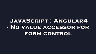 JavaScript : Angular4 - No value accessor for form control