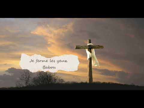 cantique je ferme les yeux  babou