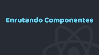 18 - Curso de ReactJS, Enrutado Dinamico de Componentes