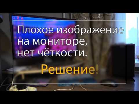 Нет четкости изображения на мониторе. Решение!