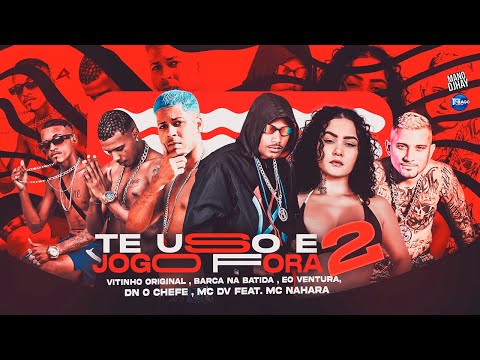 TE USO E JOGO FORA 2 - BARCA NA BATIDA, VITINHO ORIGINAL, EO VENTURA, DN O CHEFE, MC DV, MC NAHARA