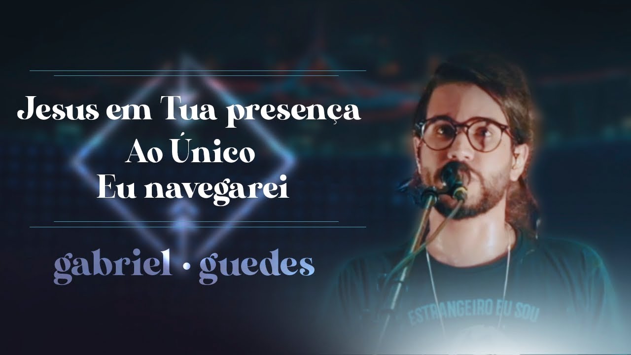 Gabriel Guedes - Jesus em Tua Presença + Ao Único + Eu Navegarei (Ao Vivo)