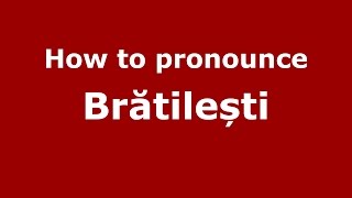 How to pronounce Brătilești
