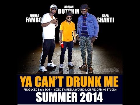Future Fambo, Adrian Dutchin & Kapa Shanti - Ya Can't Drunk Me (Promo 2014)