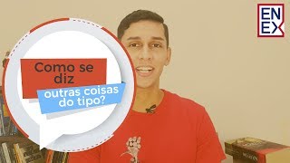 Expressões em Inglês - Você sabe como se diz "Outras coisas do tipo"?