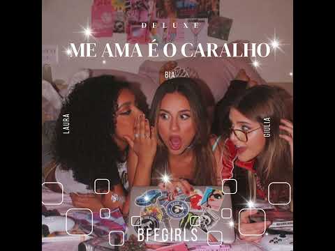 BFF GILS - Me Ama é o Caralho  😝  D E L U X E  V E R S I O N