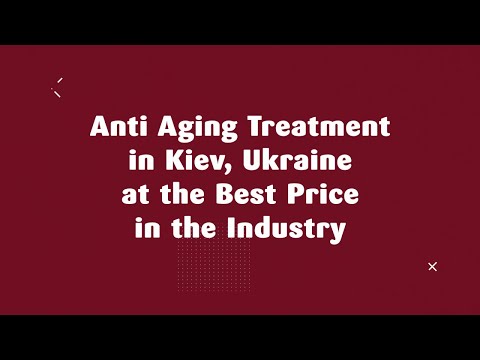 Anti Aging Treatment in Kiev, Ukraine at the Best Price in the Industry 