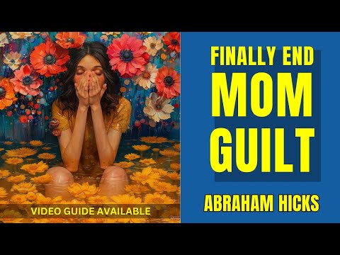 If You're a Mom or Have a Mom, Relieve Guilt with Abraham Hicks