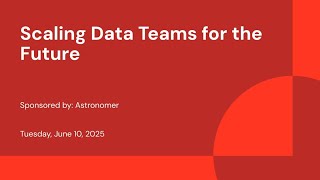 Sponsored by: Astronomer | Scaling Data Teams for the Future