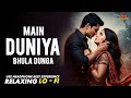 MAIN DUNIYA BHULA DUNGA RELAXING COVER SONG मैं दुनिया भूला दूंग�