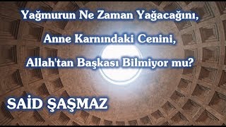 Said Şaşmaz - Yağmurun Ne Zaman Yağacağını, Anne Karnındaki Cenini, Allah'tan Başkası Bilmiyor mu