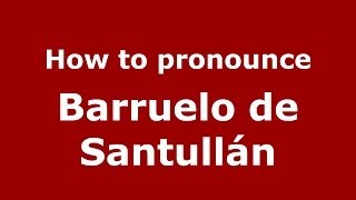 How to pronounce Barruelo De Santullán