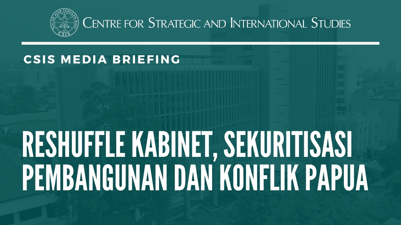 Reshuffle Kabinet, Sekuritisasi Pembangunan dan Konflik Papua.