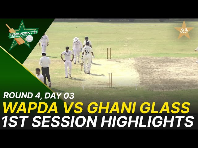 1st Session Highlights | WAPDA vs Ghani Glass | President Trophy | D 3 | UBL Sports Complex | M2Y1S