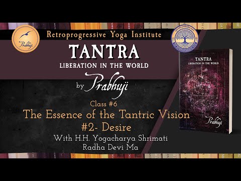 Tantra by Prabhuji - Class #6 - The Essence of the Tantric Vision- 2nd Part- Desire | Radha Devi