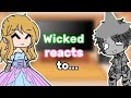 Wicked Reacts To