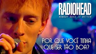 Radiohead - Nobody Does It Better (Legendado em Português)