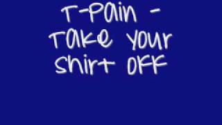 T-pain -Take your Shirt off + Lyrics