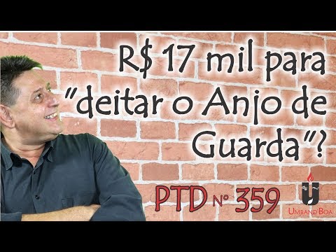 PTD nº 359 - R$ 17 mil pra "deitar o Anjo de Guarda"?