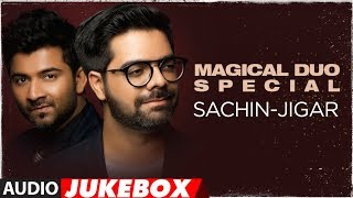 Magical Duo Special: Sachin-Jigar | Latest Bollywood Songs 2018 | Audio Jukebox