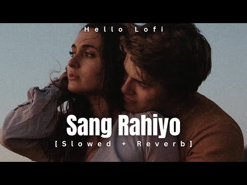 Sang Rahiyo (Slowed + Reverb) Jasleen Royal ft. Ujjwal Kashyap,Neeraj Rajawat | Hello Lofi