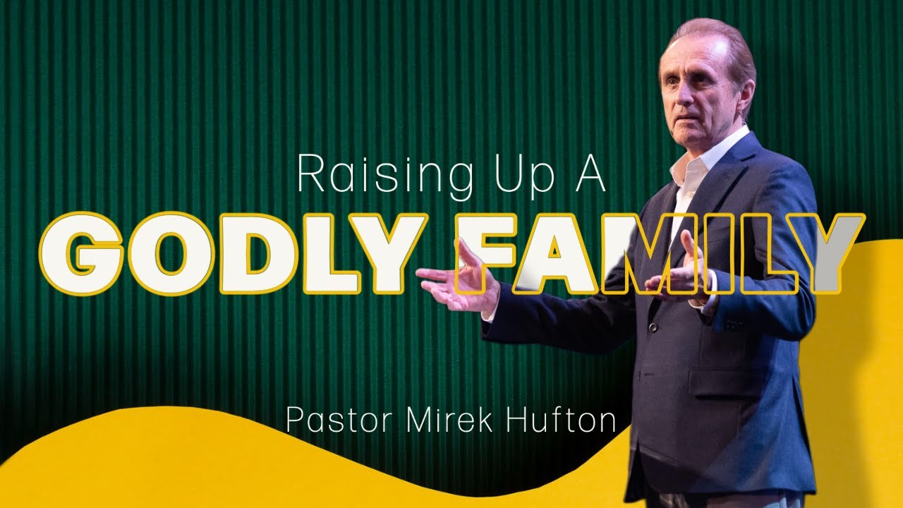 Raising Up A Godly Family | Pastor Mirek Hufton