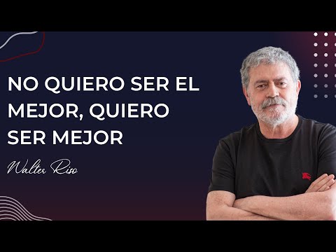 No quiero ser el mejor, quiero ser mejor - Walter Riso