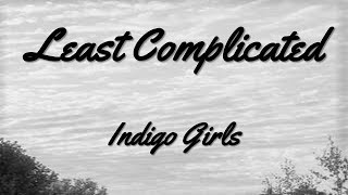 Least Complicated .... Indigo Girls .... (lyrics video)
