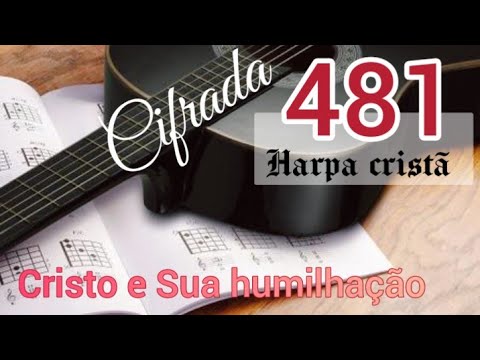 Harpa Cristã 481. Cristo e Sua humilhação. Letra e cifras