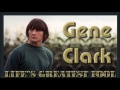 Gene Clark   Life's Greatest Fool