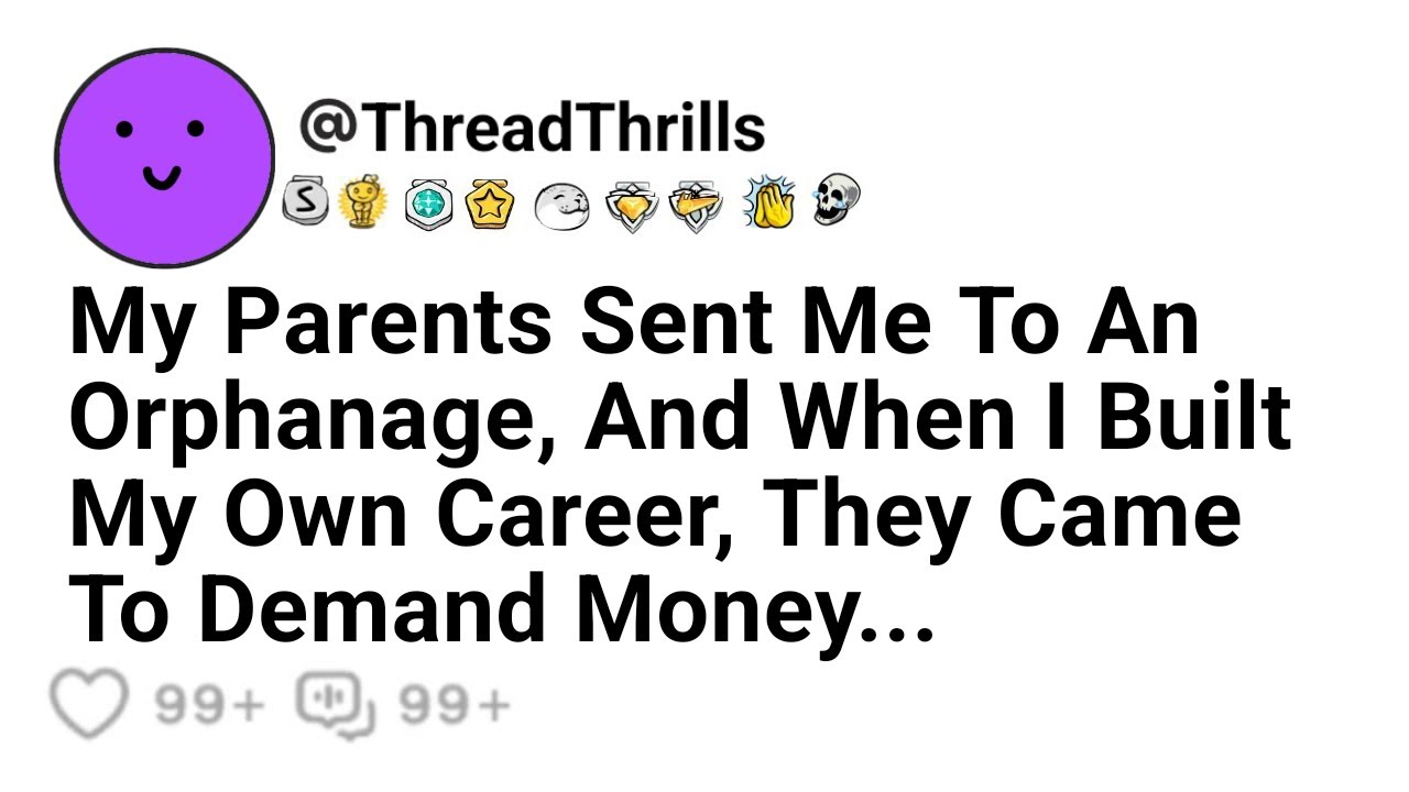 My Parents Sent Me To An Orphanage, And When I Built My Own Career, They Came To Demand Money...