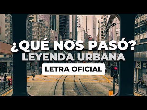 Leyenda Urbana - ¿Qué Nos Pasó? (Letra Oficial)