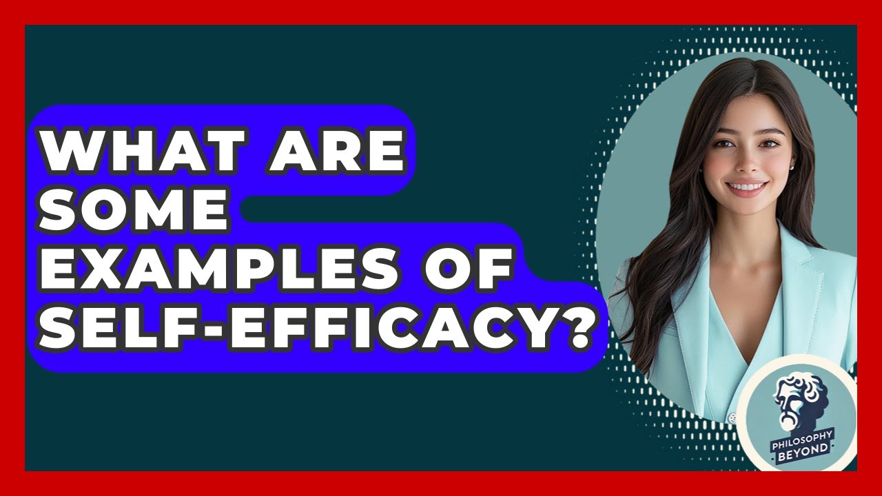 What Are Some Examples Of Self-efficacy? - Philosophy Beyond