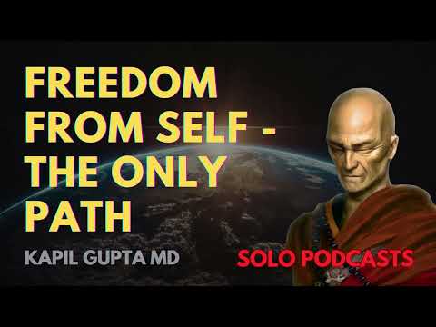 Freedom From Self - The Only Path | Kapil Gupta MD Wisdom.