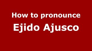 How to pronounce Ejido Ajusco