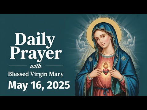 Daily Prayer with Blessed Virgin Mary | May 16, 2025 | Mary, Mother of the Pilgrim Church