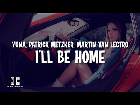 YUNA x Patrick Metzker x Martin Van Lectro - I'll Be Home (Lyrics)