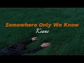 Somewhere Only We Know - keane (lyric video)