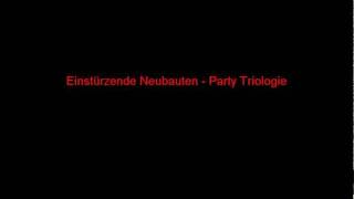 Einstürzende Neubauten - Party Triologie (What love does to me)