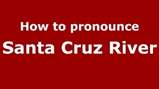 How to pronounce Santa Cruz River