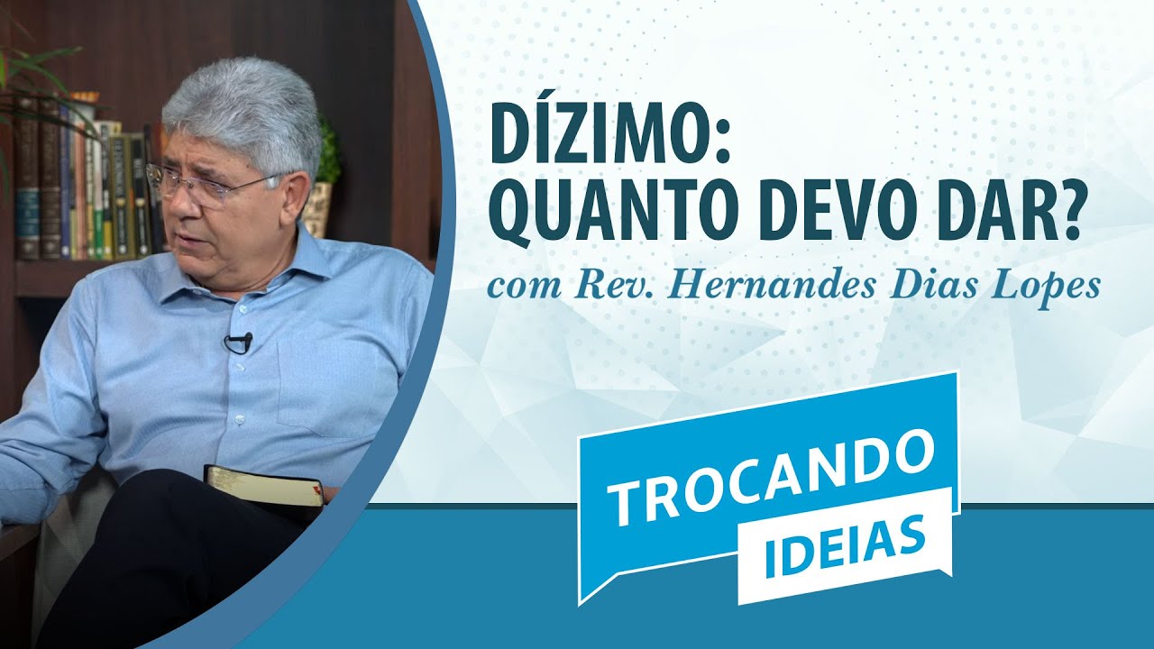 DÍZIMO: QUANTO DEVO DAR? | Rev. Hernandes Dias Lopes | Trocando Ideias | IPP TV
