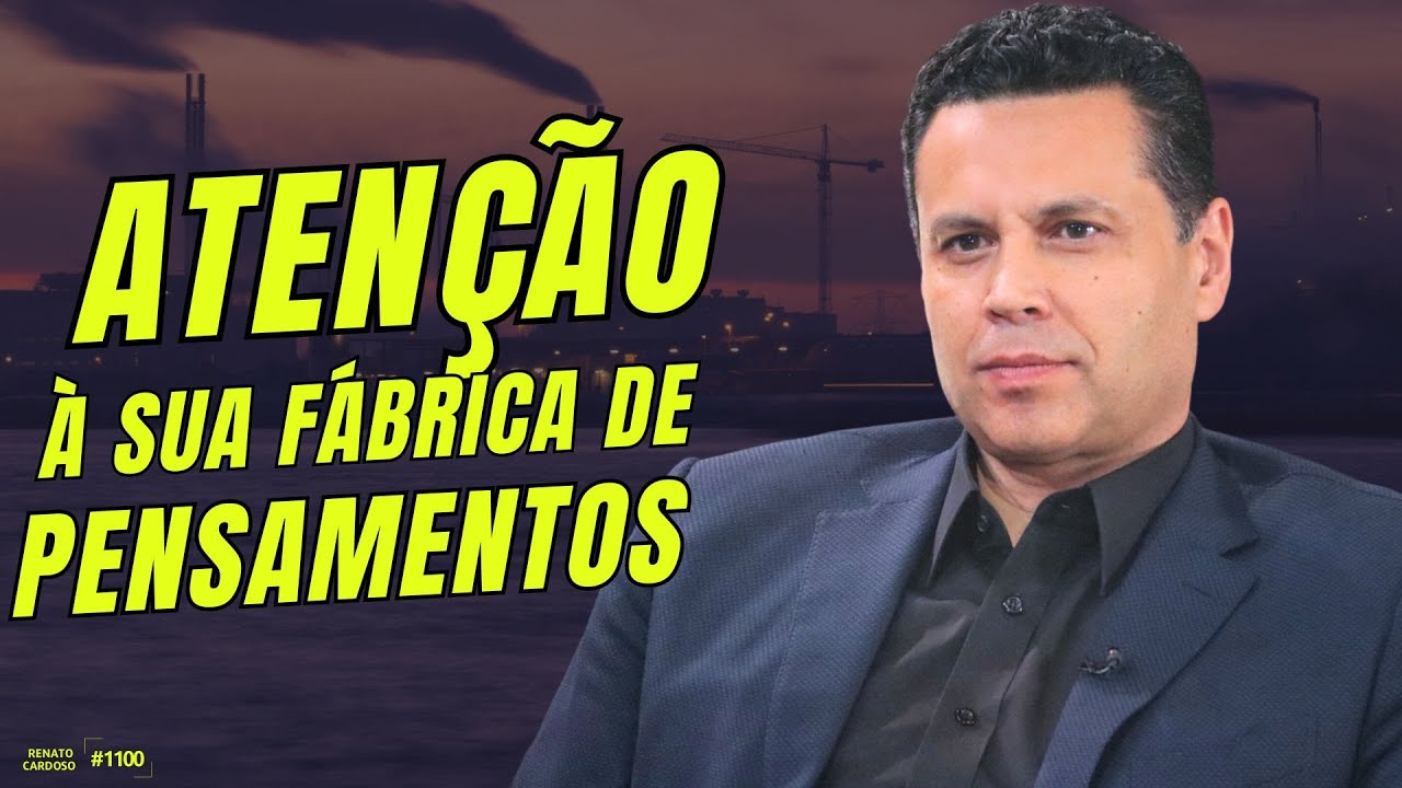 ATENÇÃO À SUA FÁBRICA DE PENSAMENTOS | #1100