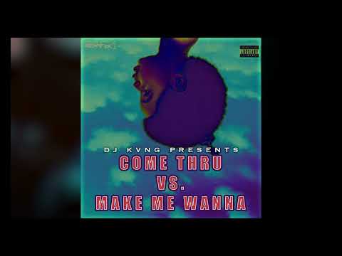 Come Thru x Make Me Wanna (DJ Kvng Mornings & Mashups)