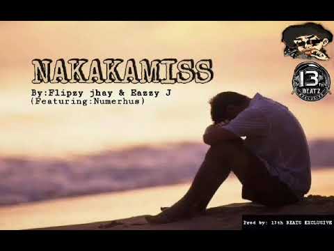 Nakakamiss By: Flipzy jhay & Eazzy J Ft. Numerhus NSIXTH ( Prod. by: 13th beats exclusive )