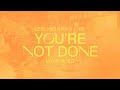 Leeland & Kari Jobe - You're Not Done (Official Lyric Video)