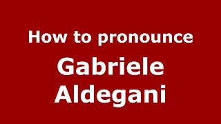How to pronounce Gabriele Aldegani