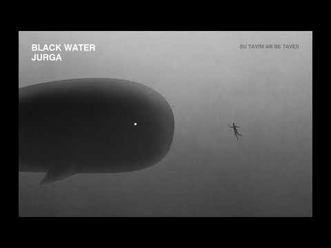 BLACK WATER X Jurga | Su tavim ar be tavęs